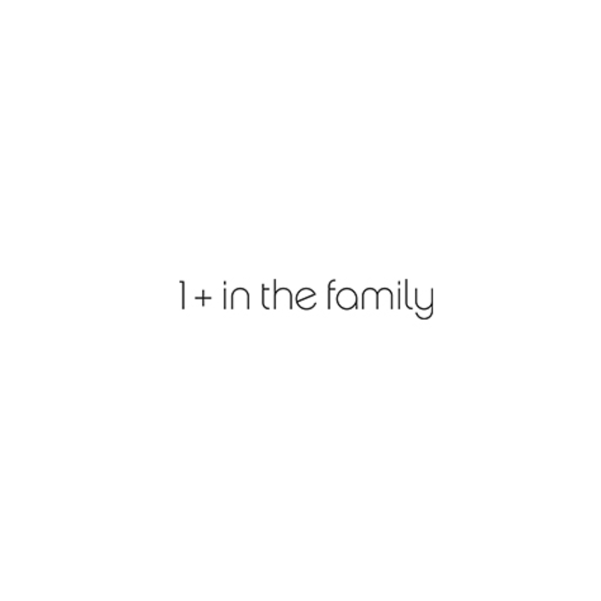 1+ IN THE FAMILY